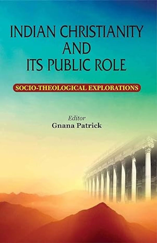 Indian Christianity and its Public Role : Socio-Theological Explorations