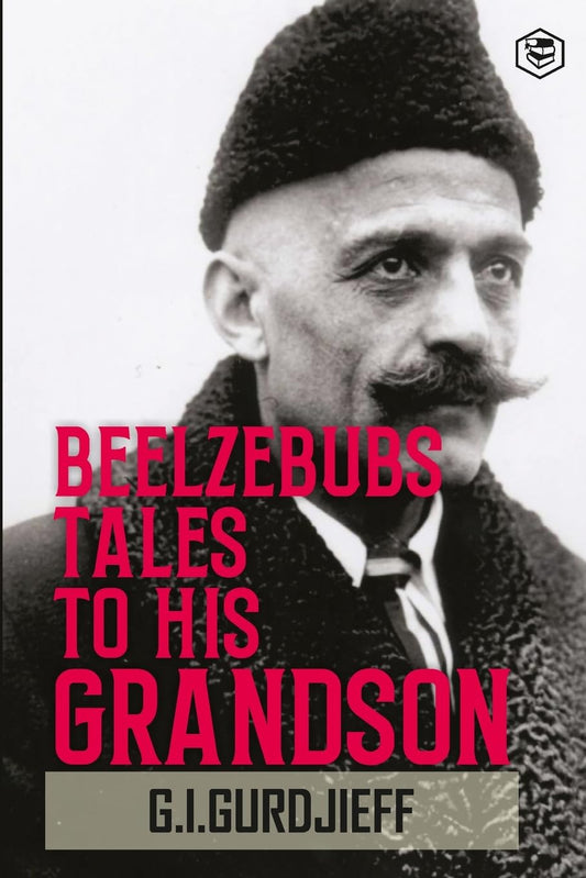 BEELZEBUB'S TALES TO HIS GRANDSON: ALL AND EVERYTHING, G. I. GURDJIEFF 