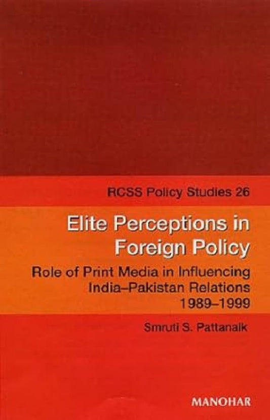 ELITE PERCEPTIONS IN FOREIGN POLICY: ROLE OF PRINT MEDIA IN INFLUENCING INDIA-PAKISTAN RELATIONS 1989-1999