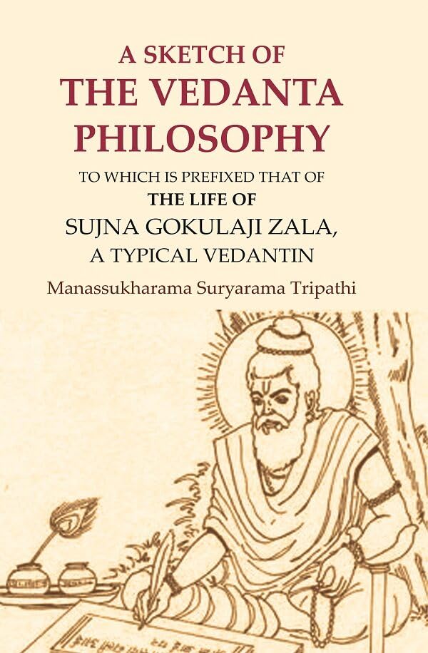 A Sketch of the Vedanta Philosophy: To which is Prefixed that of the Life of Sujna Gokulaji Zala, A Typical Vedantin  - Hardcover