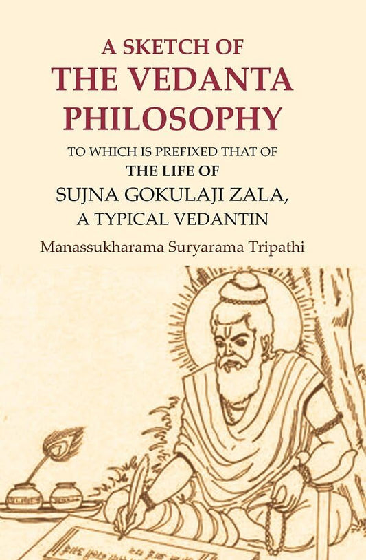 A Sketch of the Vedanta Philosophy: To which is Prefixed that of the Life of Sujna Gokulaji Zala, A Typical Vedantin  - Hardcover