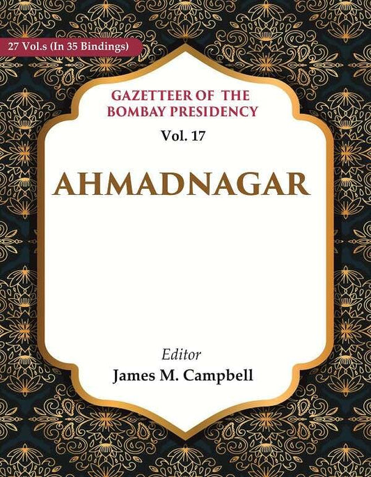 Gazetteer of the Bombay Presidency: Ahmadnagar VOL. 17 - Hardcover