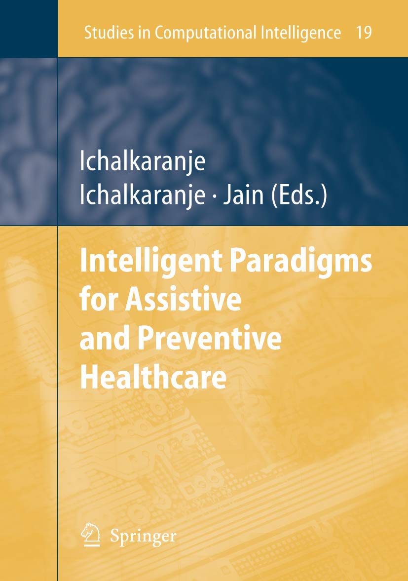 INTELLIGENT PARADIGMS FOR ASSISTIVE AND PREVENTIVE HEALTHCARE, VOLUME 19 (STUDIES IN COMPUTATIONAL INTELLIGENCE)