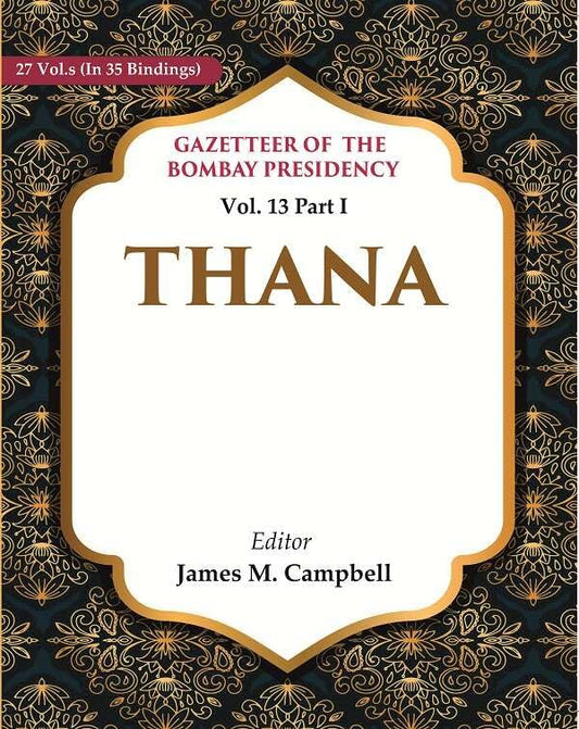Gazetteer of the Bombay Presidency: Thana  Thana Vol. 13 Part I - Hardcover