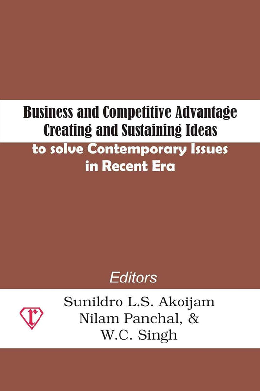 Business and Competitive Advantage: Creating and Sustaining Ideas to Solve Contemporary Issues in Recent Era
