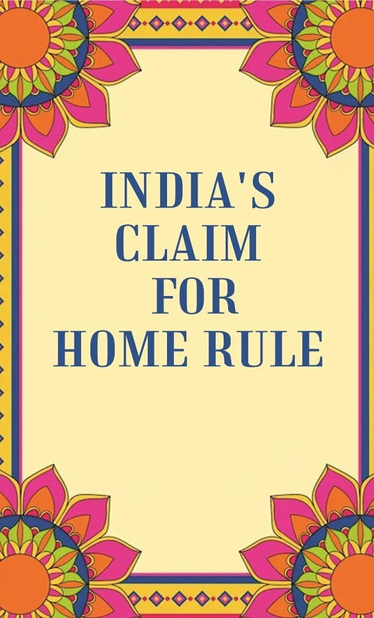India's Claim for Home Rule - Hardcover