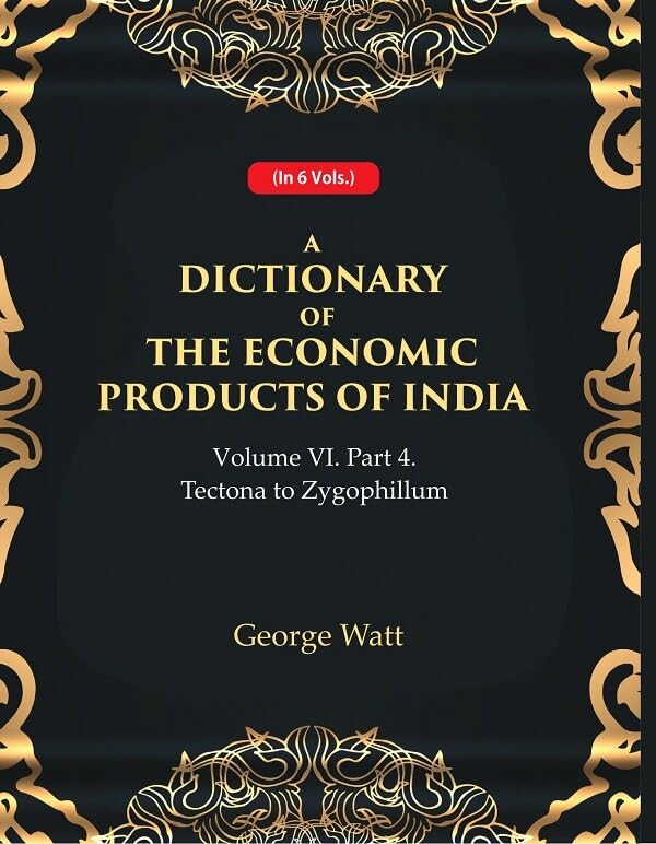 A Dictionary of the Economic Products of India Vol 6th, Part- 4- Tectona to Zygophillum - Hardcover