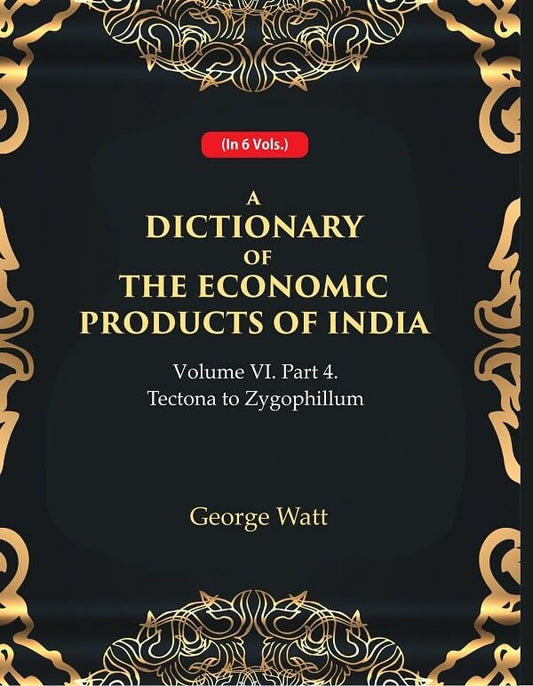 A Dictionary of the Economic Products of India Vol 6th, Part- 4- Tectona to Zygophillum - Hardcover