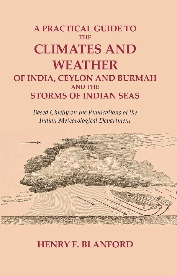 A Practical Guide to the Climates and Weather of India, Ceylon and Burmah and the Storms of Indian Seas: Based Chiefly on the Publications of the Indian Meteorological Department  - Paperback