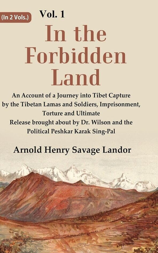 In the Forbidden Land An Account of A Journey into Tibet Capture by the Tibetan Lamas and Soldiers, Imprisonment, Torture and Ultimate Release brought about by Dr. Wilson and the Political Peshkar Karak Sing-Pal  VOL. 1 - Hardcover
