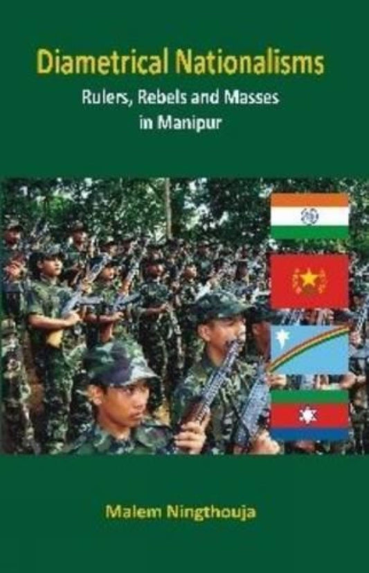 Diametrical Nationalisms: Rulers, Rebels and Masses in Manipur(HB)