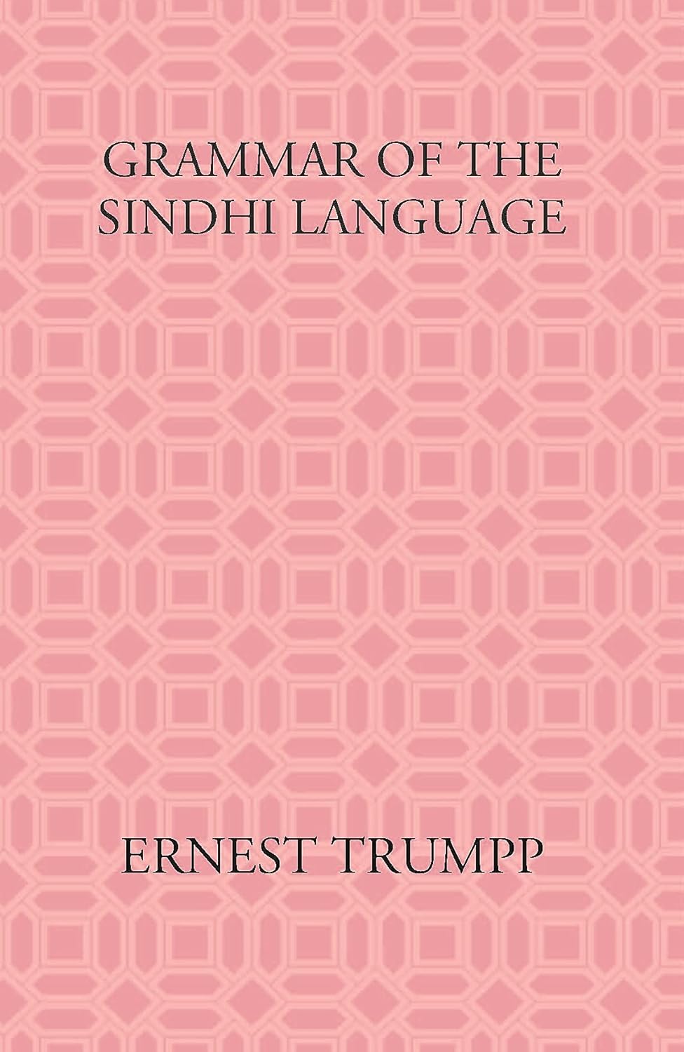 Grammar Of The Sindhi Language: Compared With The Sanskrit-Prakrit And The Cognate Indian Vernaculars - HARDCOVER