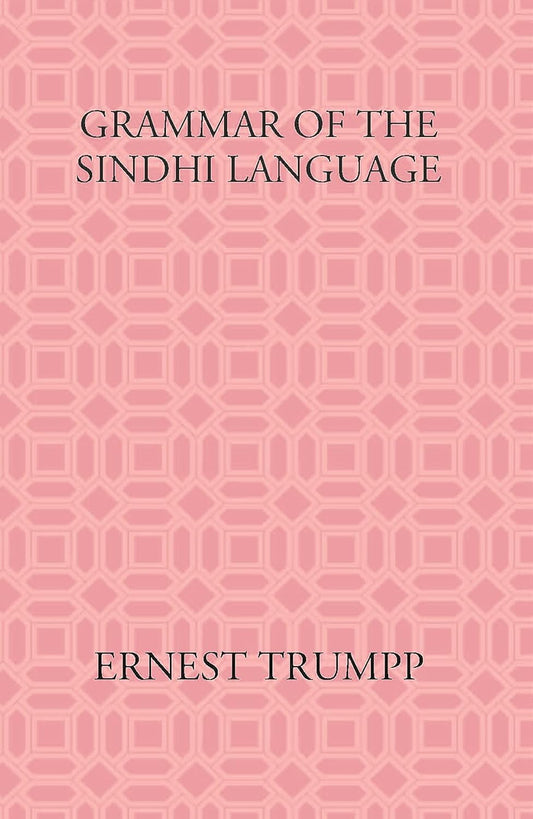 Grammar Of The Sindhi Language: Compared With The Sanskrit-Prakrit And The Cognate Indian Vernaculars - HARDCOVER