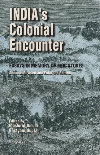 INDIA`S COLONIAL ENCOUNTER: ESSAYS IN MEMORY OF ERIC STOKES (SECOND REVISED AND ENLARGED EDITION)