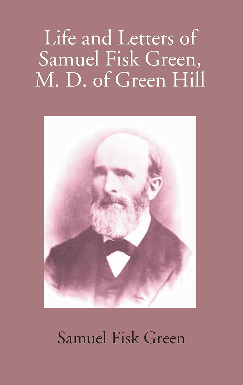 Life And Letters Of Samuel Fisk Green, M. D. Of Green Hill   - Hardcover