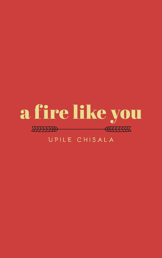 FIRE LIKE YOU, CHISALA UPILE