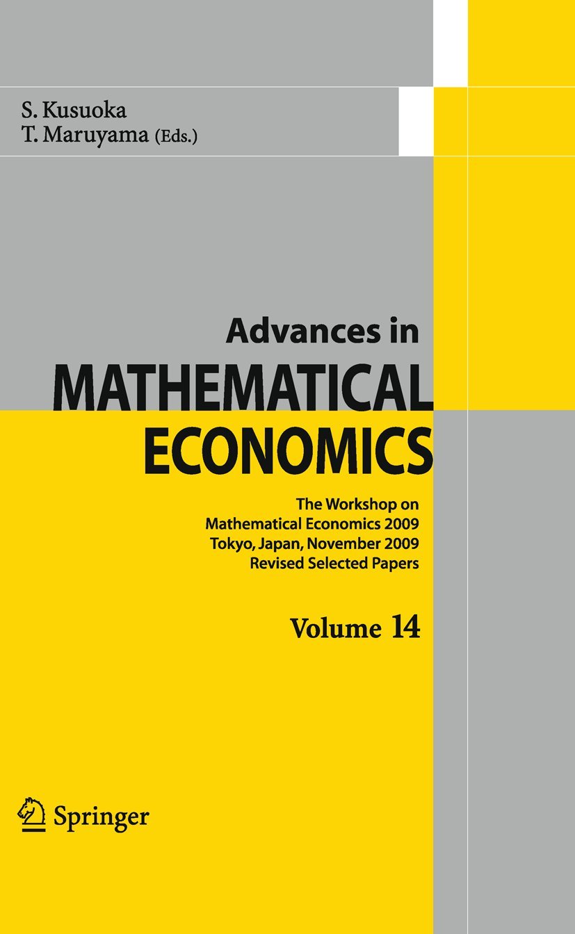ADVANCES IN MATHEMATICAL ECONOMICS: THE WORKSHOP ON MATHEMATICAL ECONOMICS 2009 TOKYO, JAPAN, NOVEMBER 2009 REVISED SELECTED PAPERS