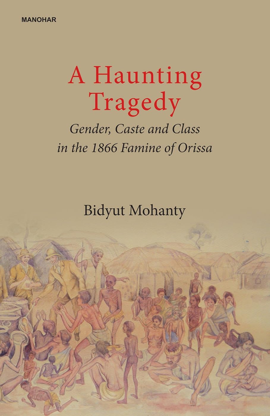 A HAUNTING TRAGEDY: GENDER, CASTE AND CLASS IN THE 1866 FAMINE OF ORISSA