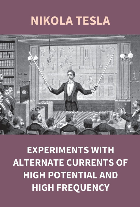 Experiments With Alternate Currents of High Potential and High Frequency  - Hardcover