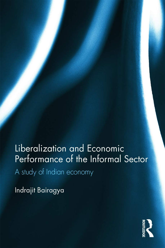 LIBERALIZATION AND ECONOMIC PERFORMANCE OF THE INFORMAL SECTOR: A STUDY OF INDIAN ECONOMY