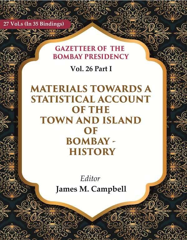 Gazetteer of the Bombay Presidency: Materials Towards a Statistical Account of the Town and Island of Bombay - History  Vol. 26 Part I - Hardcover