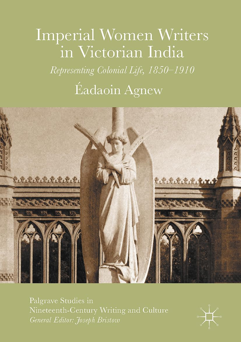 IMPERIAL WOMEN WRITERS IN VICTORIAN INDIA: REPRESENTING COLONIAL LIFE, 1850-1910
