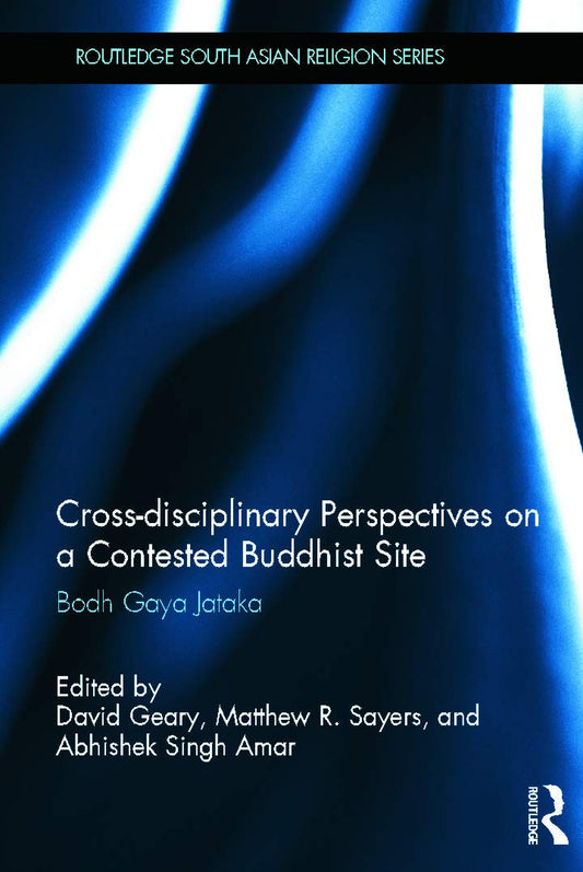CROSS-DISCIPLINARY PERSPECTIVES ON A CONTESTED BUDDHIST SITE: BODH GAYA JATAKA