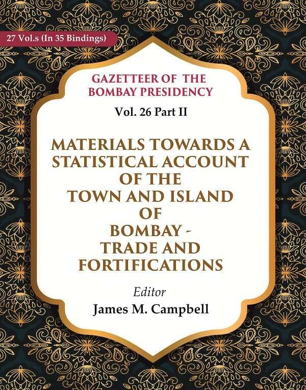 Gazetteer of the Bombay Presidency: Materials Towards a Statistical Account of the Town and Island of Bombay - Trade and Fortifications Trade and Vol. 26 Part II - Hardcover