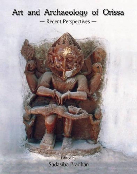 ART AND ARCHAEOLOGY OF ORISSA : Recent Perspectives  - Hardcover