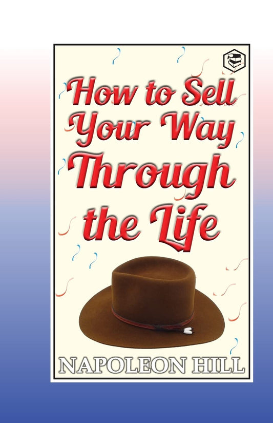 HOW TO SELL YOUR WAY THROUGH THE LIFE, NAPOLEON HILL