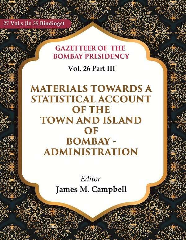 Gazetteer of the Bombay Presidency: Materials Towards a Statistical Account of the Town and Island of Bombay - Administration Vol. 26 Part III - Hardcover