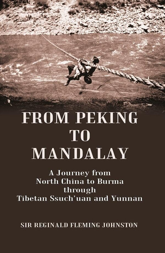 From Peking to Mandalay A Journey from North China to Burma through Tibetan Ssuch'uan and Yunnan  - Hardcover