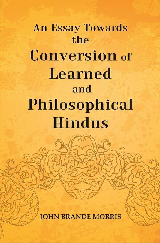 An Essay Towards the Conversion of Learned and Philosophical Hindus  - Hardcover