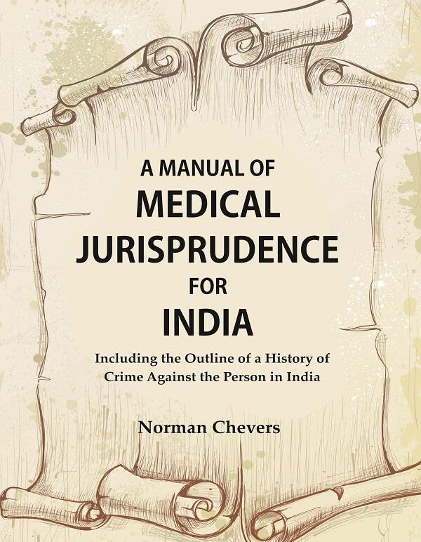 A Manual of Medical Jurisprudence for India, Including the Outline of a History of Crime Against the Person in India - Hardcover