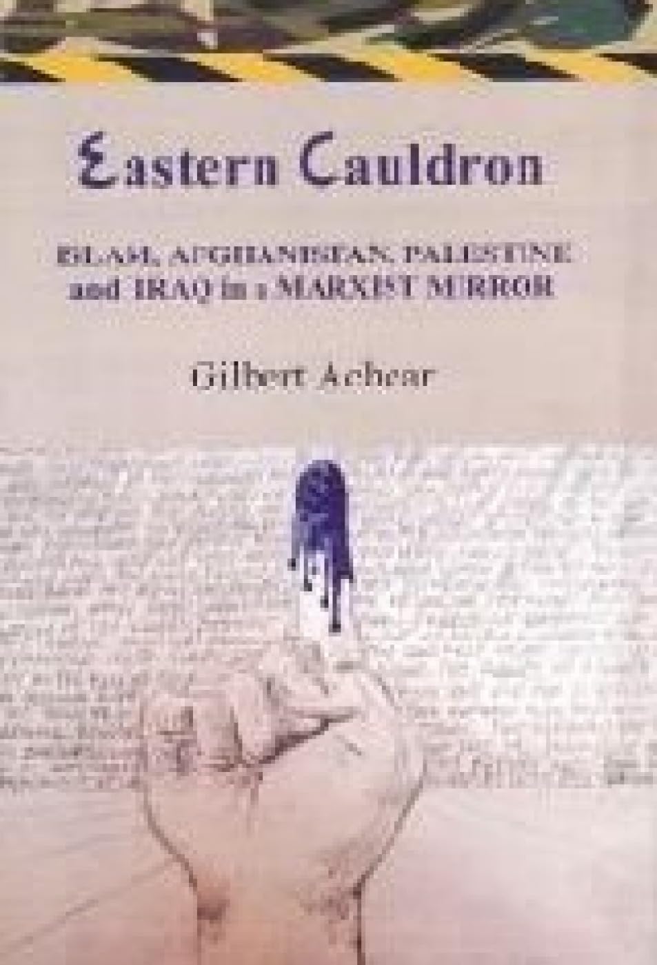 Eastern Cauldron : Islam, Afghanistan, Palestine and Iraq in a Marxist Mirror