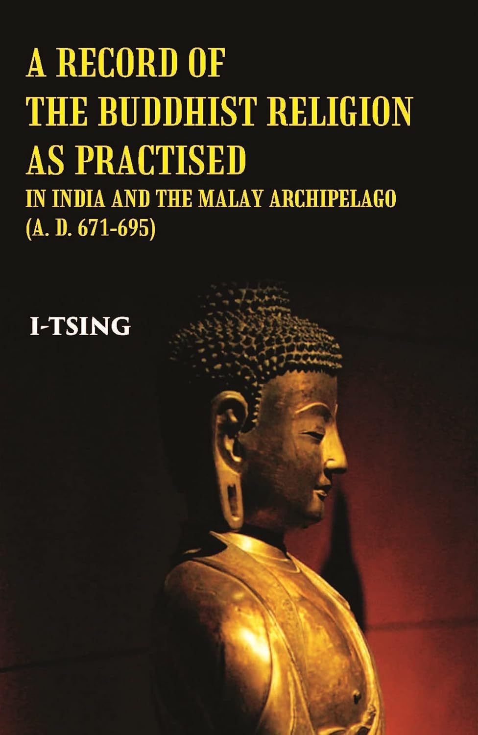 A Record Of The Buddhist Religion As Practised In India And The Malay Archipelago(A. D. 671-695) - HARDCOVER