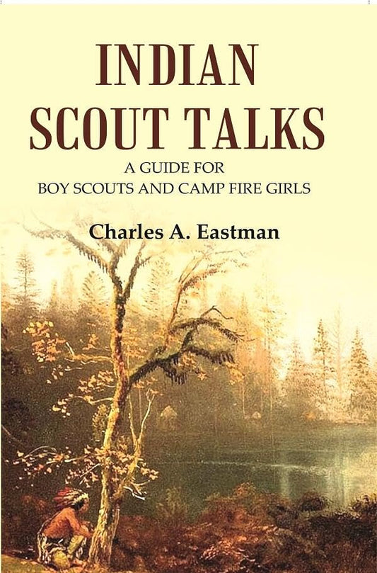 Indian Scout Talks: A Guide for Boy Scouts and Camp Fire Girls  - Hardcover