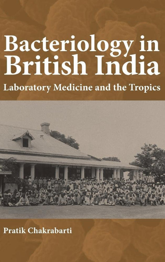 BACTERIOLOGY IN BRITISH INDIA: LABORATORY MEDICINE AND THE TROPICS