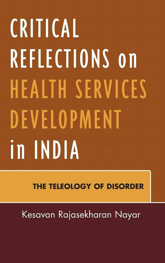 CRITICAL REFLECTIONS ON HEALTH SERVICES DEVELOPMENT IN INDIA: THE TELEOLOGY OF DISORDER