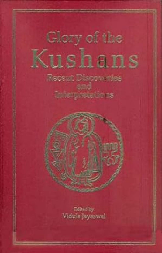 GLORY OF THE KUSHANS: Recent Discoveries and Interpretations  - Hardcover