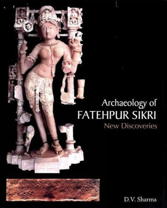 ARCHAEOLOGY OF FATEHPUR SIKRI: New Discoveries - Hardcover
