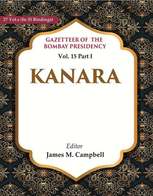 Gazetteer of the Bombay Presidency: Kanara Vol. 15 Part I - Hardcover
