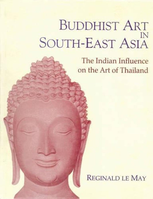 BUDDHIST ART IN SOUTH-EAST ASIA : The Indian influence on the Art of Thailand  - Hardcover
