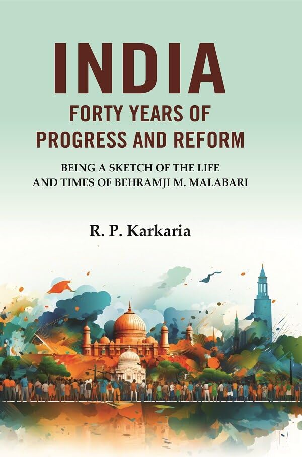 India Forty Years of Progress and Reform: Being a Sketch of the Life and Times of Behramji M. Malabari  - Paperback
