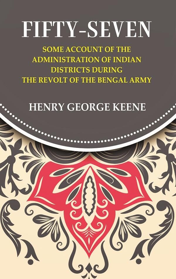 Fifty-Seven Some Account of the Administration in Indian Districts During the Revolt of the Bengal Army - Hardcover
