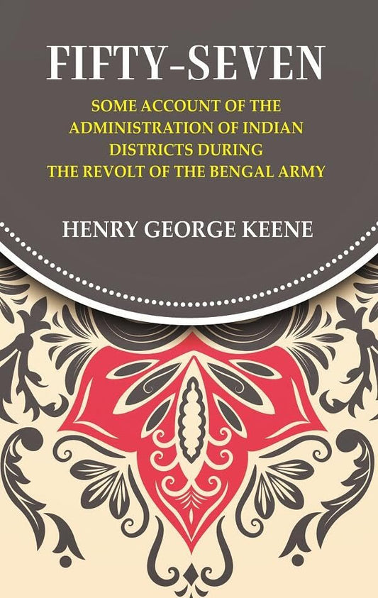 Fifty-Seven Some Account of the Administration in Indian Districts During the Revolt of the Bengal Army - Hardcover
