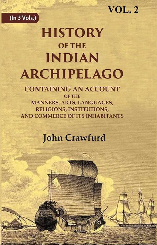 History of the Indian Archipelago: Containing an Account of the Manners, Art, Languages, Religions, Institutions, and Commerce of its Inhabitants VOL. 2 - Hardcover