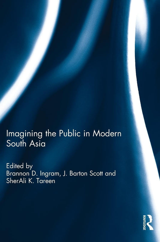 IMAGINING THE PUBLIC IN MODERN SOUTH ASIA