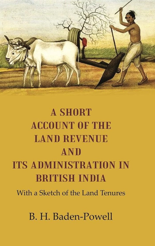 A Short Account of the Land Revenue and its Administration in British India With a Sketch of the Land Tenures - Paperback
