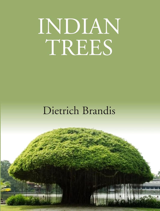 Indian Trees: An Account Of Trees, Shrubs, Woody Climbers, Bamboos And Palms Indigenous Or Commonly Cultivated In The British Indian Empire - HB